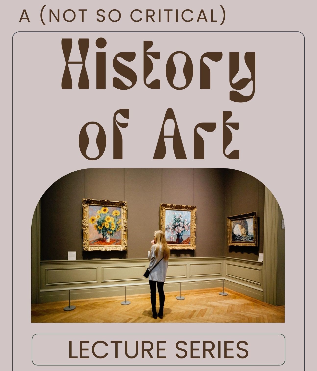 A (not so critical) History of art lecture series poster with image of a woman looking at paintings in an art museum