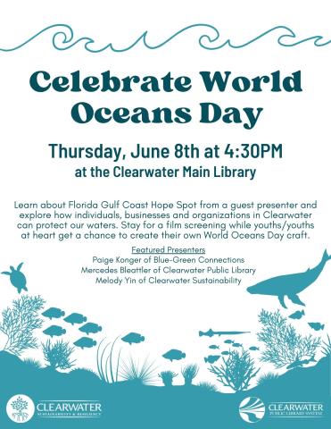 Poster that includes ocean related graphics, a text that includes time and place: June 8th at 4:30, description: "Learn about Florida Gulf Coast Hope Spot from a guest presenter and explore how individuals, businesses and organizations in Clearwater can protect our waters. Stay for a film screening while youths/youths at heart get a chance to create their own World Oceans Day craft.", and a list of speakers.