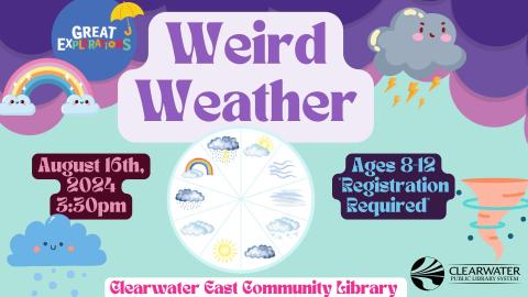 Great Explorations Weird Weather, August 16th 2024, Clearwater East Community Library Ages  8-12