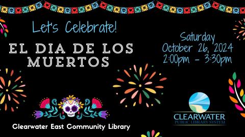 Let's Celebrate El Dia De Los Muertos, October 26th, 2024 2pm, Clearwater East Community Library 