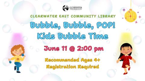 Bubble, Bubble, Pop! Kids Bubble Time, June 11@2pm, Recommended ages 4+ Registration Required 