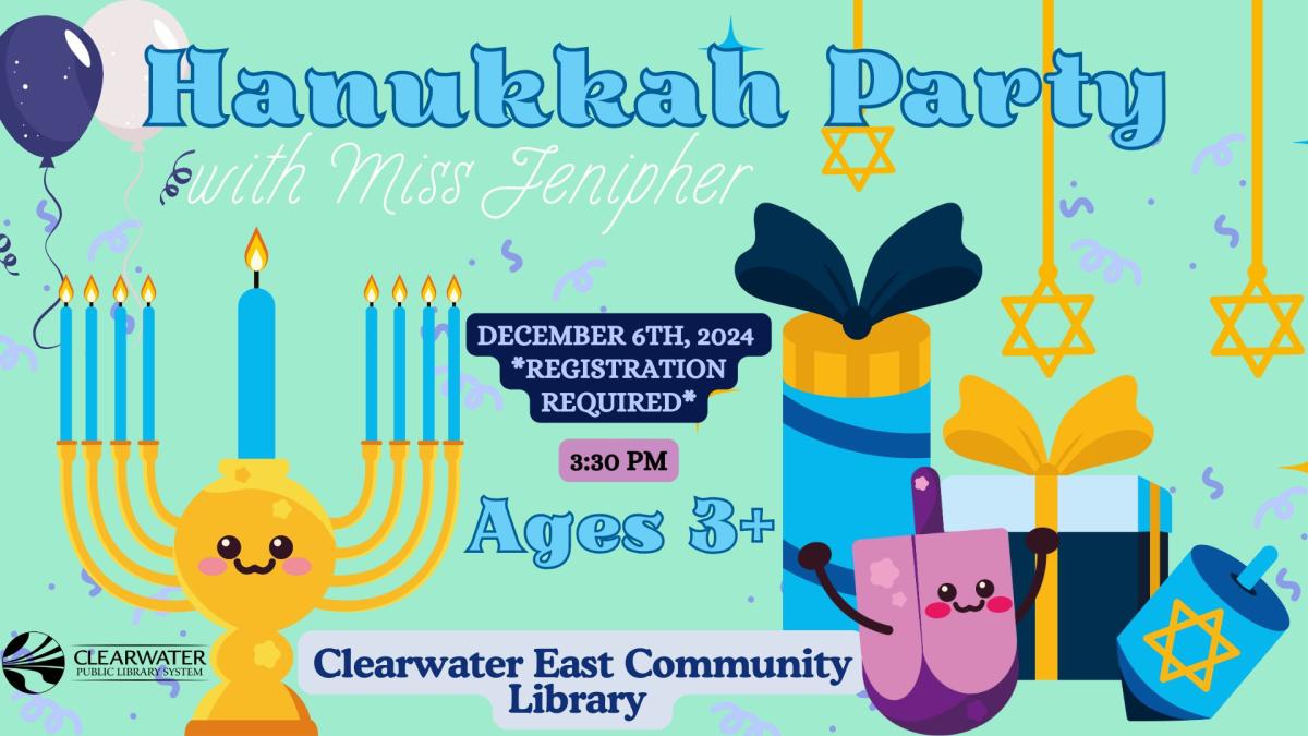 Hanukkah Party with Ms. Jenipher December 6th, 2024, 3:30 pm Clearwater East Community Library, Registration Required, Recommended Ages 3+ 